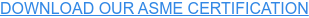 DOWNLOAD OUR ASME CERTIFICATION